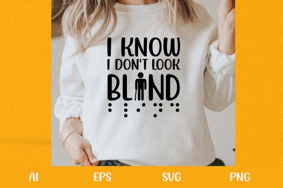 I Know I Don t Look Blind: Graphics & T-Shirt Designs