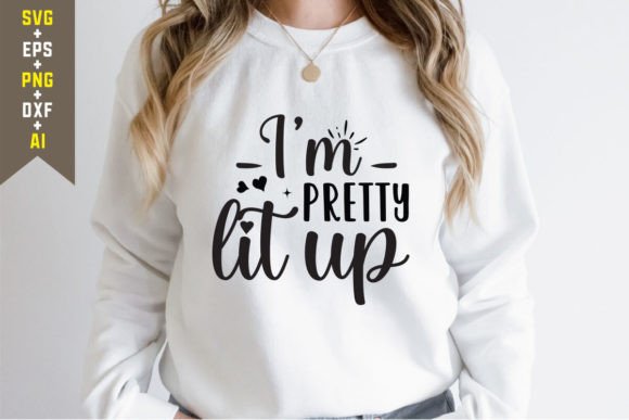 I’m Pretty Lit Up SVG: Graphics for T-Shirt Designs